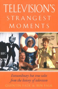 Title: Television's Strangest Moments: Extraordinary But True Tales from the History of TV, Author: Quentin Falk