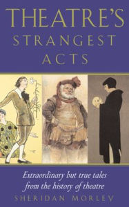 Title: Theatre's Strangest Acts, Author: Sheridan Morley