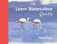 Title: Learn Watercolour Quickly: Techniques and painting secrets for the absolute beginner, Author: Hazel Soan