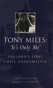 Title: Tony Miles: It's Only Me: England's First Chess Grandmaster, Author: Geoff Lawton