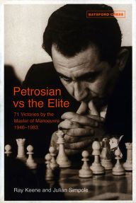 Title: Petrosian vs the Elite: 71 victories by the master of manoeuvres 1946-1983, Author: Ray Keene