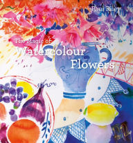 Title: Magic of Watercolour Flowers, Author: Paul Riley