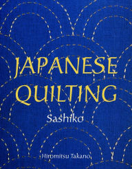 Title: Japanese Quilting: Sashiko, Author: Hiromitsu Takano