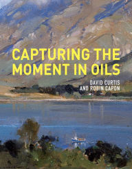 Title: Capturing the Moment in Oils, Author: David Curtis