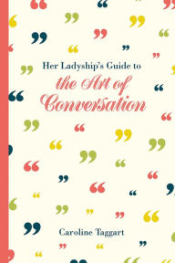 Title: Her Ladyship's Guide to the Art of Conversation, Author: Caroline Taggart