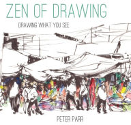 Title: Zen of Drawing: How to Draw What You See, Author: Peter Parr