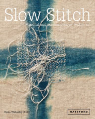 Title: Slow Stitch: Mindful and Contemplative Textile Art, Author: Claire Wellesley-Smith