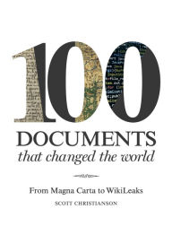 Title: 100 Documents That Changed the World: From the Magna Carta to Wikileaks, Author: Scott Christianson