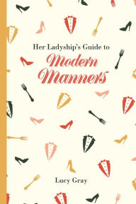 Title: Her Ladyship's Guide to Modern Manners, Author: Lucy Gray