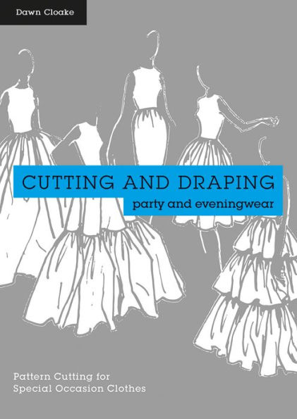 Cutting And Draping Party Eveningwear: Dressmaking Pattern For Special Occasion Clothes