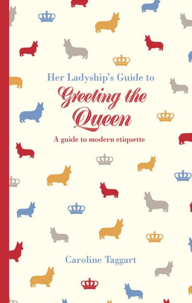 Her Ladyship's Guide to Greeting the Queen: And Other Questions Of Modern Etiquette