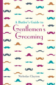 Title: A Butler's Guide to Gentlemen's Grooming, Author: Nicholas Clayton