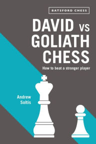 Title: David vs Goliath Chess: How to Beat a Stronger Player, Author: Andrew Soltis