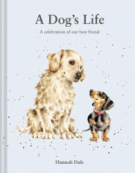 Title: A Dog's Life: A Celebration of Our Best Friend, Author: Hannah Dale