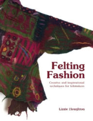 Title: Felting Fashion: Creative and inspirational techniques for feltmakers, Author: Lizzie Houghton