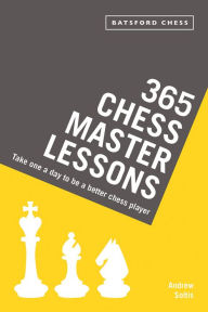 Title: 365 Chess Master Lessons: Take One A Day To Be A Better Chess Player, Author: Andrew Soltis