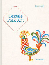 Title: Textile Folk Art: Design, Techniques And Inspiration In Mixed-Media Textile, Author: Anne Kelly