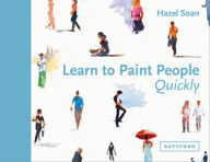 Title: Learn to Paint People Quickly: A practical, step-by-step guide to learning to paint people in watercolour and oils, Author: Hazel Soan