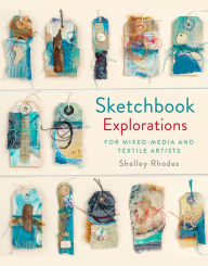 Title: Sketchbook Explorations: For Mixed-Media And Textile Artists, Author: Shelley Rhodes