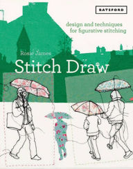 Title: Stitch Draw: Design And Technique For Figurative Stitching, Author: Rosie James