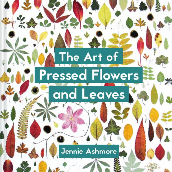 The Art of Pressed Flowers and Leaves: Contemporary Techniques & Designs