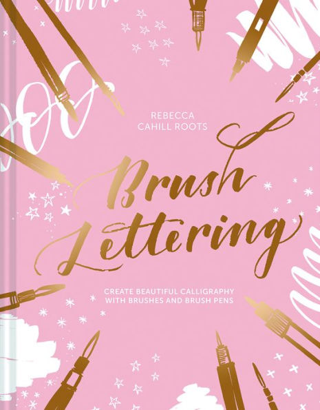 Brush Lettering: Create Beautiful Calligraphy With Brushes And Pens
