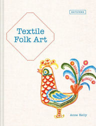 Title: Textile Folk Art: Design, Techniques and Inspiration in Mixed-Media Textile, Author: Anne Kelly