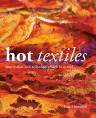 Title: Hot Textiles: Inspiration and Techniques with Heat Tools, Author: Kim Thittichai