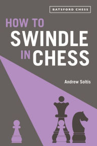 Title: How to Swindle in Chess: Snatch Victory From A Losing Position, Author: Andrew Soltis