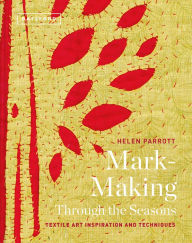 Title: Mark-Making Through the Seasons: Textile Art Inspirations And Techniques, Author: Helen Parrott