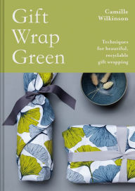 Title: Gift Wrap Green: Techniques For Beautiful, Recyclable Gift Wrapping, Author: Camille Wilkinson