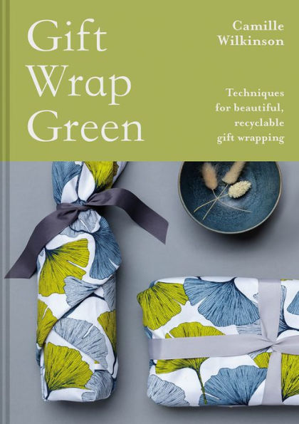 Gift Wrap Green: Techniques For Beautiful, Recyclable Wrapping