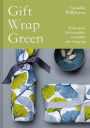 Gift Wrap Green: Techniques For Beautiful, Recyclable Gift Wrapping