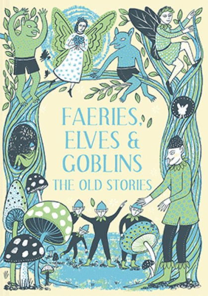 Faeries, Elves and Goblins: The Old Stories and fairy tales