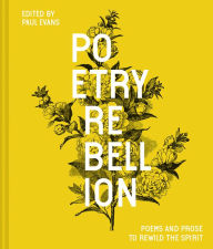 Title: Poetry Rebellion: Poems And Prose To Rewild The Spirit, Author: Paul Evans