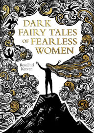 Title: Dark Fairy Tales of Fearless Women, Author: Rosalind Kerven