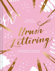 Title: Brush Lettering: Create beautiful calligraphy with brushes and brush pens, Author: Rebecca Cahill Roots