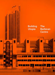 Title: Building Utopia: The Barbican Centre, Author: Nicholas Kenyon