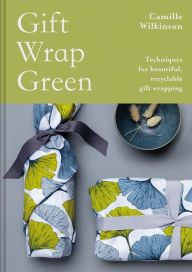 Title: Gift Wrap Green: Techniques for beautiful, recyclable gift wrapping, Author: Camille Wilkinson