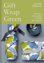 Gift Wrap Green: Techniques for beautiful, recyclable gift wrapping