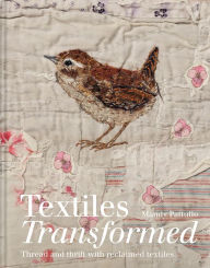 Title: Textiles Transformed: Thread and thrift with reclaimed textiles, Author: Mandy Pattullo