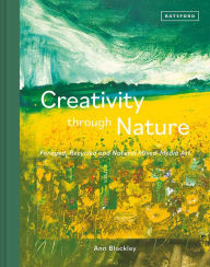 Title: Creativity Through Nature: Foraged, Recycled and Natural Mixed-Media Art, Author: Ann Blockley