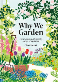 Read ebooks downloaded Why We Garden: The Art, Science, Philosophy, and Joy of Gardening by Claire Masset, Claire Masset MOBI DJVU FB2 in English 9781849947565