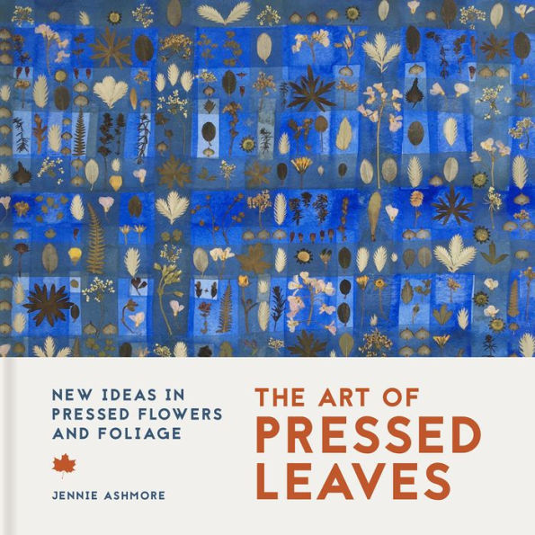 The Art of Pressed Leaves: New Ideas in Pressed Leaves and Flowers