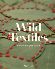 Ebooks download free deutsch Wild Textiles: Grown, Foraged, Found 9781849947879 by Alice Fox, Alice Fox iBook RTF