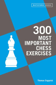 Title: 300 Most Important Chess Exercises: Study five a week to be a better chessplayer, Author: Thomas Engqvist