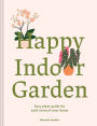 Happy Indoor Garden: Easy Plant Guide for Each Room of Your Home