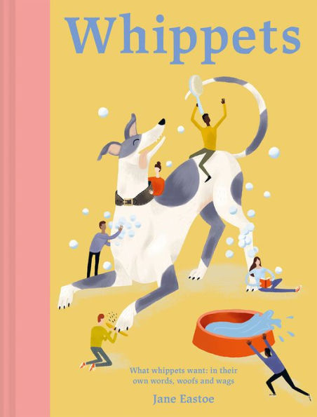 Whippets: What whippets want: in their own words, woofs and wags