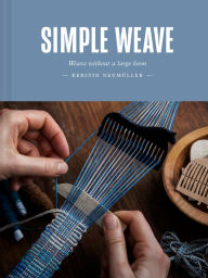 Title: Simple Weave: Weave without a large loom, Author: Kerstin Neumüller