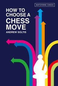 Title: How to Choose a Chess Move, Author: Andrew Soltis